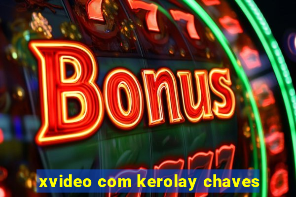 xvideo com kerolay chaves